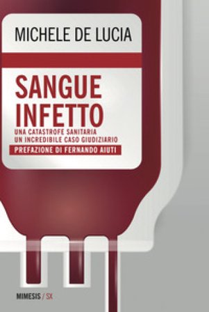 Sangue infetto. Una catastrofe sanitaria, un incredibile caso giudiziario Michele De Lucia