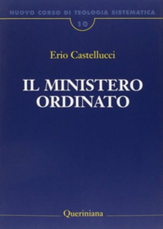 Nuovo corso di teologia sistematica. Vol. 10: Il ministero ordinato Erio Castellucci