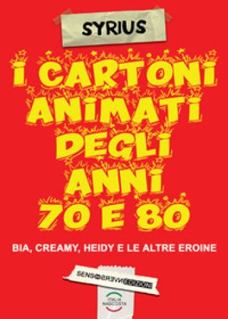 I cartoni animati degli anni 70 e 80. Bia, Creamy, Heidi e le altre eroine Valerio Marano