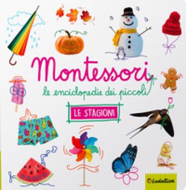 Le stagioni. Montessori. Le enciclopedie dei piccoli. Ediz. a colori