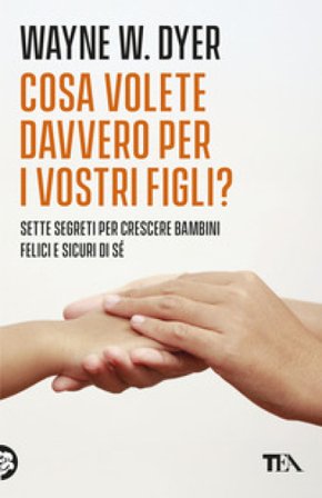 Cosa volete davvero per i vostri figli? Wayne W. Dyer