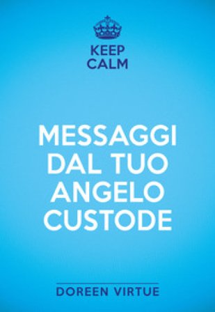 Keep calm. Messaggi dal tuo angelo custode Doreen Virtue