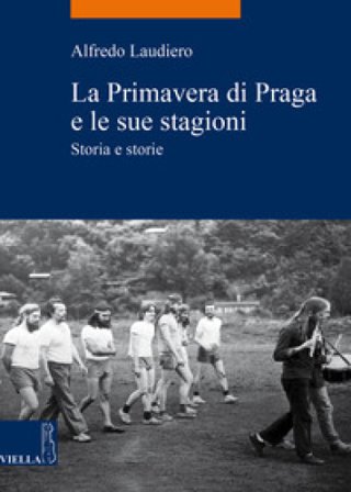 La primavera di Praga e le sue stagioni. Storia e storie Alfredo Laudiero