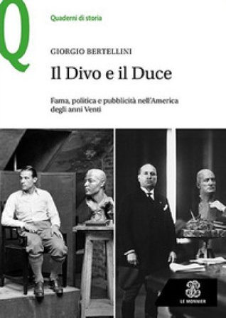Il Divo e il Duce. Fama, politica e pubblicità nell'America degli anni Venti Giorgio Bertellini