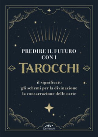 Predire il futuro con i Tarocchi. Il significato, gli schemi per la divinazione, la consacrazione delle carte. Con 22 Carte Costantina Fiorini