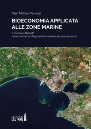 Bioeconomia applicata alle zone marine. Il modello AMEAP (aree marine ecologicamente attrezzate per la pesca) Gian Matteo Panunzi