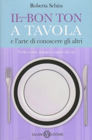 Il nuovo bon ton a tavola e l'arte di conoscere gli altri Roberta Schira