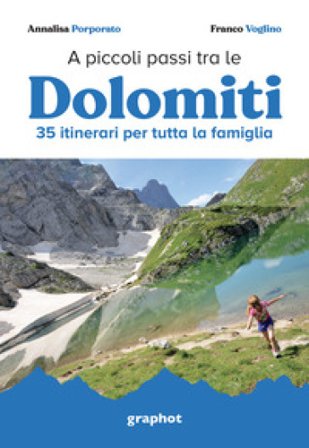 A piccoli passi tra le Dolomiti. 35 itinerari per tutta la famiglia Annalisa Porporato