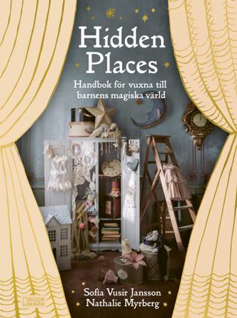 Hidden Places : handbok för vuxna till barnens magiska värld - Bok av Sofia Vusir Jansson & Nathalie Myrberg - Inbunden