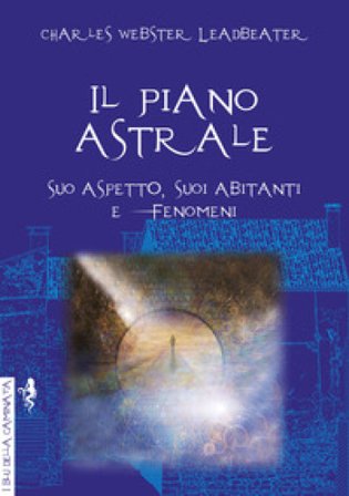 Il piano astrale. Suo aspetto, suoi abitanti e fenomeni Charles Webster Leadbeater