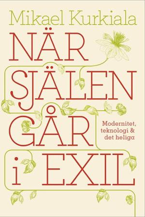 När själen går i exil : modernitet, teknologi och det heliga - Bok av Mikael Kurkiala - Kartonnage