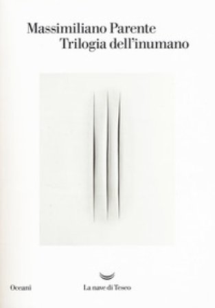 Trilogia dell'inumano: Contronatura-La macinatrice-L'inumano Massimiliano Parente