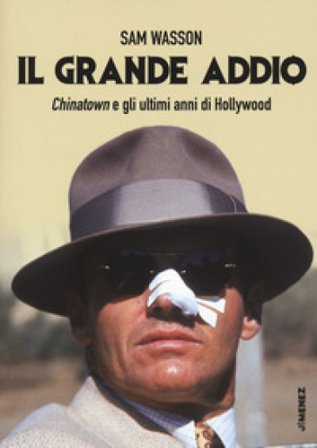 Il grande addio. Chinatown e gli ultimi anni di Hollywood Sam Wasson