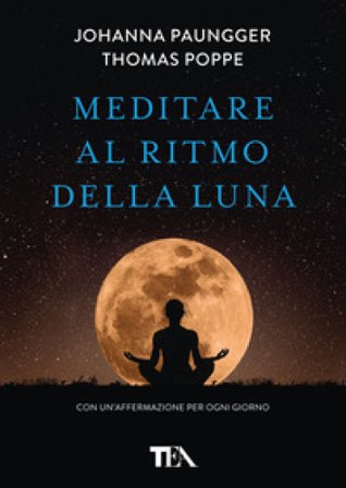 Meditare al ritmo della luna. Forza e serenità meditando al momento giusto. Con calendario lunare Thomas Poppe