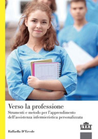Verso la professione. Strumenti e metodo per l'apprendimento dell'assistenza infermieristica personalizzata Raffaella D'Ercole