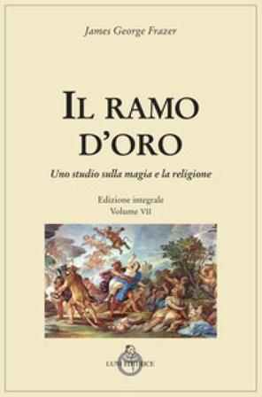 Il ramo d'oro. Studio della magia e della religione. Ediz. integrale. Vol. 7 James George Frazer