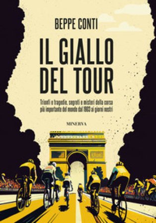Il giallo del Tour. Trionfi e tragedie, segreti e misteri della corsa più importante del mondo dal 1903 ai giorni nostri Beppe Conti