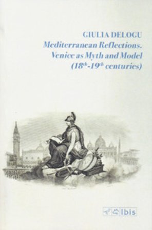 Mediterranean reflections. Venice as myth and model (18th-19th centuries) Giulia Delogu