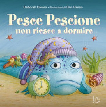 Pesce pescione non riesce a dormire. Ediz. a colori Deborah Diesen