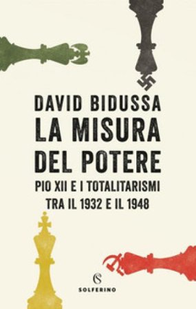 La misura del potere. Pio XII e i totalitarismi tra il 1932 e il 1948 David Bidussa
