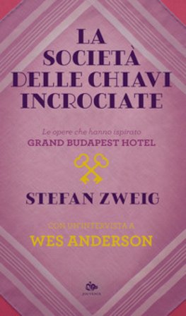 La società delle chiavi incrociate. Le opere che hanno ispirato «Grand Budapest Hotel». Con un'intervista a Wes Anderson Stefan Zweig