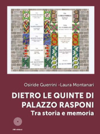 Dietro le quinte di Palazzo Rasponi. Tra storia e memoria. Ediz. illustrata Osiride Guerrini