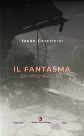 Il fantasma di mio padre Ivano Gregorini