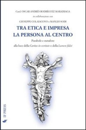 Tra etica e impresa: la persona al centro Oscar Andrés Rodriguez Maradiaga
