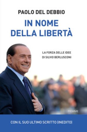 In nome della libertà. La forza delle idee di Silvio Berlusconi Paolo Del Debbio