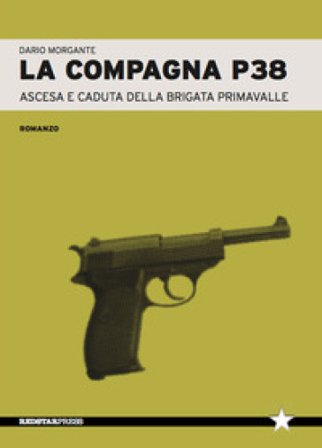 La compagna P38. Ascesa e caduta della Brigata Primavalle Dario Morgante