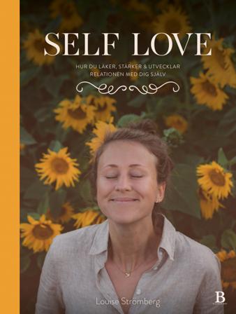 Self Love : hur du läker, stärker & utvecklar relationen med dig själv - Bok av Louise Strömberg - Inbunden