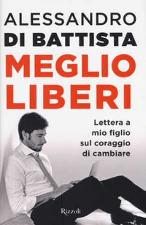 Meglio liberi. Lettera a mio figlio sul coraggio di cambiare Alessandro Di Battista
