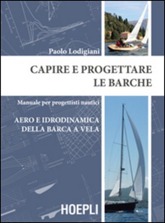Capire e progettare le barche. Manuale per progettisti nautici. Aero e idrodinamica della barca a vela Paolo Lodigiani