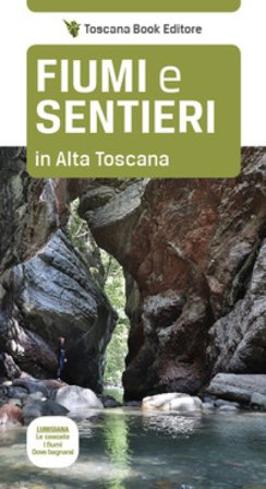Fiumi e sentieri in Alta Toscana. Lunigiana. Le cascate, i fiumi, dove bagnarsi. Maurizio Bardi