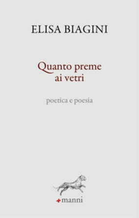 Quanto preme ai vetri. Poetica e poesia Elisa Biagini