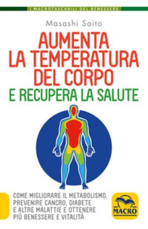 Aumenta la temperatura del corpo e recupera la salute. Come migliorare il metabolismo, prevenire cancro, diabete e altre malattie e ottenere più 