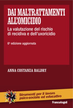 Dai maltrattamenti all'omicidio. La valutazione del rischio di recidiva e dell'uxoricidio Anna Costanza Baldry