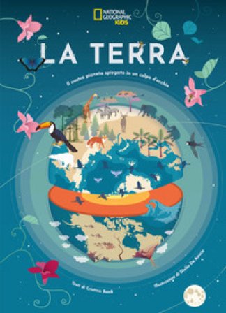La Terra. Il nostro pianeta spiegato in un colpo d'occhio Cristina Banfi