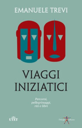 Viaggi iniziatici. Percorsi, pellegrinaggi, riti e libri Emanuele Trevi
