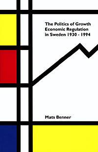 Politics Of Growth : Economic Regulation In Sweden 1930-1994 - Bok av Mats Benner - Häfte