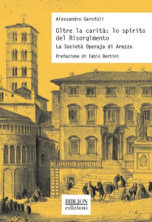 Oltre la carità: lo spirito del Risorgimento. La Società Operaja di Arezzo Alessandro Garofoli