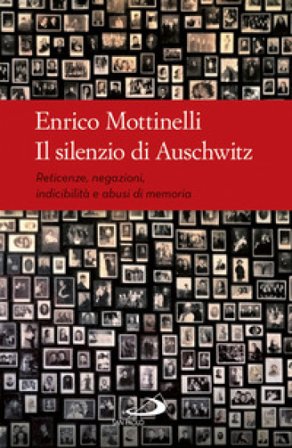 Il silenzio di Auschwitz. Reticenze, negazioni, indicibilità e abusi di memoria Enrico Mottinelli
