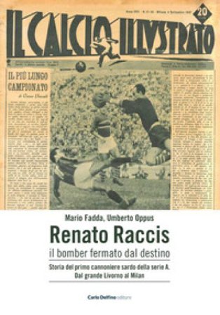 Renato Raccis il bomber fermato dal destino. Storia del primo cannoniere sardo della serie A Mario Fadda