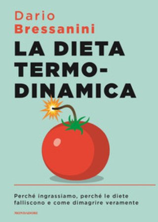 La dieta termodinamica. Perché ingrassiamo, perché le diete falliscono e come dimagrire veramente Dario Bressanini