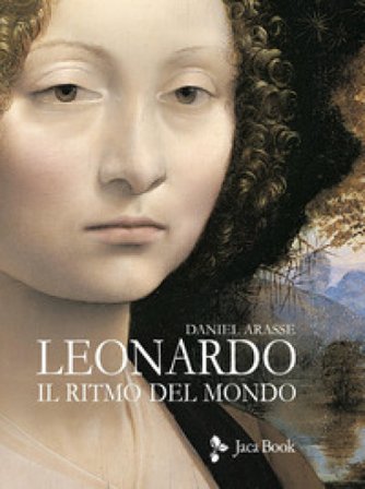 Leonardo. Il ritmo del mondo. Ediz. illustrata Daniel Arasse