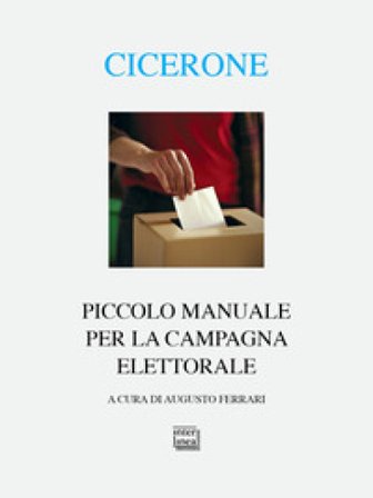 Piccolo manuale per la campagna elettorale. Testo latino a fronte Quinto Tullio Cicerone
