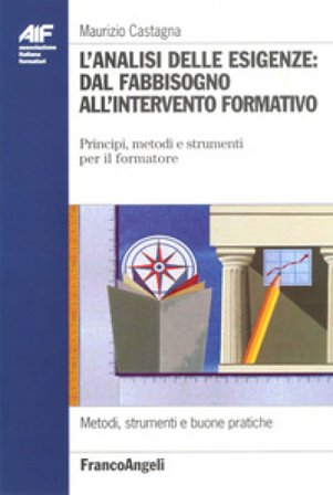 L'analisi delle esigenze: dal fabbisogno all'intervento formativo. Principi, metodi e strumenti per il formatore Maurizio Castagna