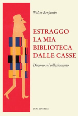 Estraggo la mia biblioteca dalle casse. Discorso sul collezionismo Walter Benjamin