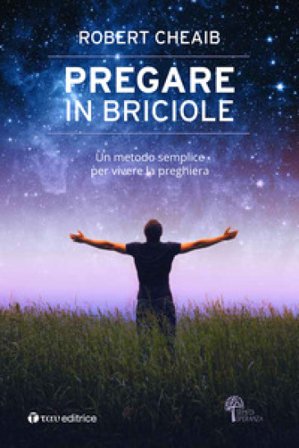 Pregare in briciole. Un metodo semplice per vivere la preghiera Robert Cheaib