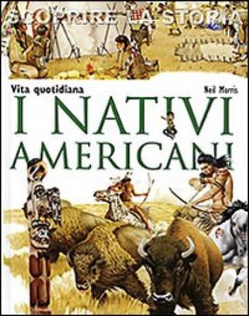 I nativi americani. Vita quotidiana. Scoprire la storia Neil Morris